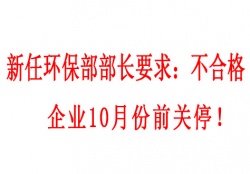  新任環(huán)保部部長(zhǎng)要求：不合格企業(yè)10月份前關(guān)停！并發(fā)布下半年督查重點(diǎn)（附各省督查時(shí)間）
